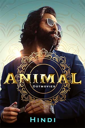 Animal (2023) Hindi Full Movie NF WEB-DL 480p - 720p - 1080p - 2160p 4K