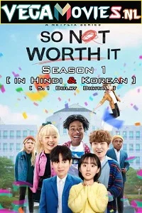 So Not Worth It (2021) Season 1 Hindi Dubbed [ORG] Complete Netflix WEB Series 480p - 720p HDRip