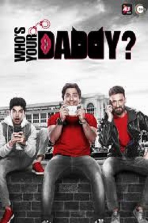 [18+] Who’s Your Daddy (2020) Season 1 Hindi Complete ALT Balaji Original WEB Series 480p - 720p HDRip